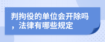 判拘役的单位会开除吗，法律有哪些规定