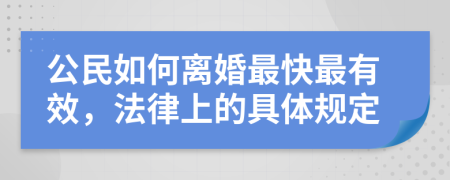 公民如何离婚最快最有效，法律上的具体规定