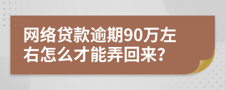 网络贷款逾期90万左右怎么才能弄回来？