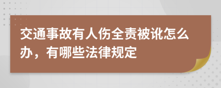 交通事故有人伤全责被讹怎么办，有哪些法律规定