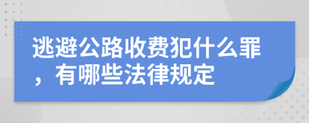 逃避公路收费犯什么罪，有哪些法律规定