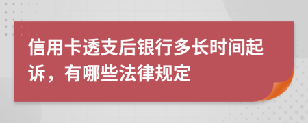 信用卡透支后银行多长时间起诉，有哪些法律规定