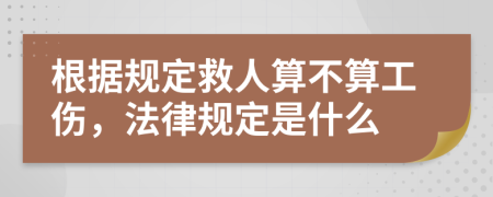 根据规定救人算不算工伤，法律规定是什么