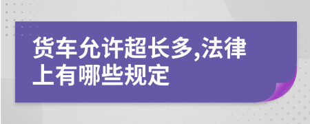 货车允许超长多,法律上有哪些规定