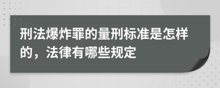 刑法爆炸罪的量刑标准是怎样的，法律有哪些规定