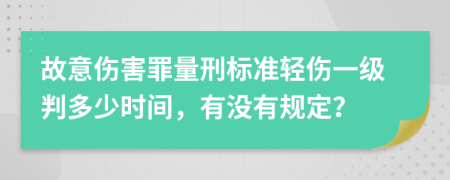 故意伤害罪量刑标准轻伤一级判多少时间，有没有规定？