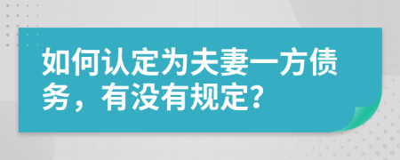 如何认定为夫妻一方债务，有没有规定？