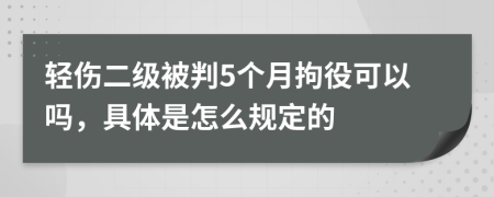 轻伤二级被判5个月拘役可以吗，具体是怎么规定的