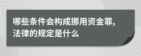 哪些条件会构成挪用资金罪,法律的规定是什么