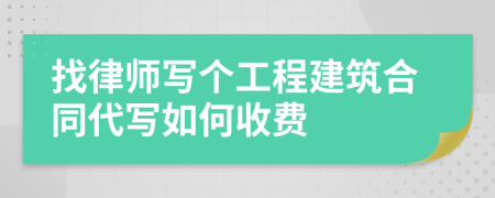 找律师写个工程建筑合同代写如何收费