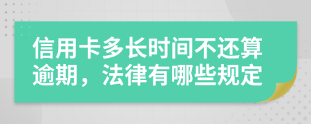 信用卡多长时间不还算逾期，法律有哪些规定