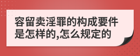 容留卖淫罪的构成要件是怎样的,怎么规定的