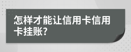 怎样才能让信用卡信用卡挂账?