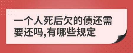 一个人死后欠的债还需要还吗,有哪些规定