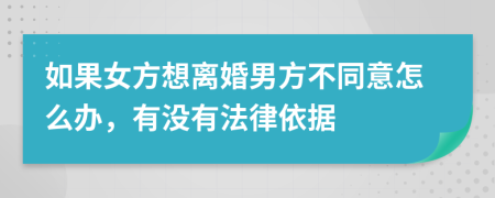 如果女方想离婚男方不同意怎么办，有没有法律依据