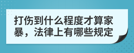 打伤到什么程度才算家暴，法律上有哪些规定