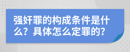 强奸罪的构成条件是什么？具体怎么定罪的？