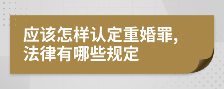 应该怎样认定重婚罪,法律有哪些规定