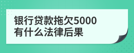 银行贷款拖欠5000有什么法律后果
