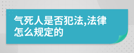 气死人是否犯法,法律怎么规定的