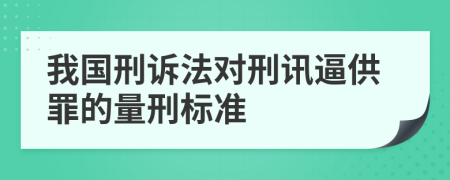 我国刑诉法对刑讯逼供罪的量刑标准