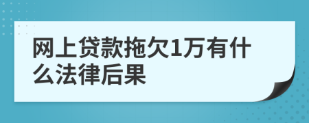网上贷款拖欠1万有什么法律后果