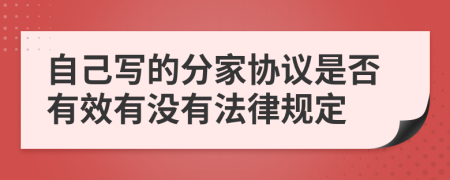 自己写的分家协议是否有效有没有法律规定