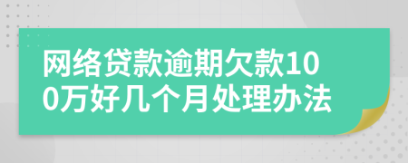 网络贷款逾期欠款100万好几个月处理办法