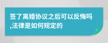 签了离婚协议之后可以反悔吗,法律是如何规定的