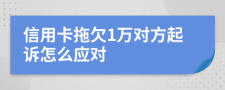 信用卡拖欠1万对方起诉怎么应对