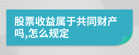 股票收益属于共同财产吗,怎么规定