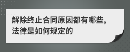 解除终止合同原因都有哪些,法律是如何规定的