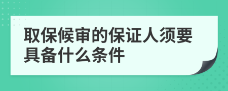 取保候审的保证人须要具备什么条件