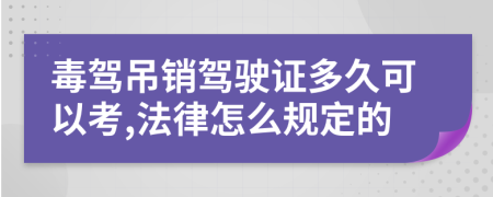 毒驾吊销驾驶证多久可以考,法律怎么规定的