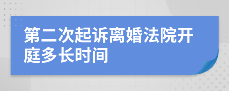 第二次起诉离婚法院开庭多长时间