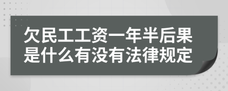 欠民工工资一年半后果是什么有没有法律规定