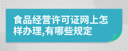 食品经营许可证网上怎样办理,有哪些规定