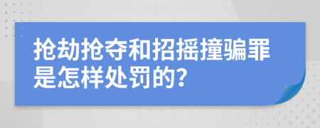 抢劫抢夺和招摇撞骗罪是怎样处罚的？