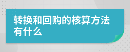 转换和回购的核算方法有什么