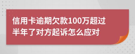 信用卡逾期欠款100万超过半年了对方起诉怎么应对