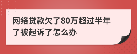 网络贷款欠了80万超过半年了被起诉了怎么办