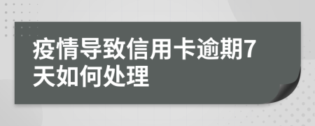 疫情导致信用卡逾期7天如何处理