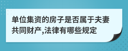 单位集资的房子是否属于夫妻共同财产,法律有哪些规定