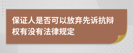 保证人是否可以放弃先诉抗辩权有没有法律规定