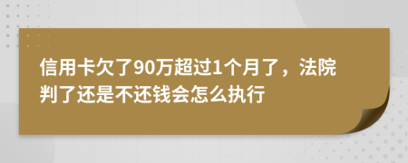 信用卡欠了90万超过1个月了，法院判了还是不还钱会怎么执行