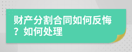 财产分割合同如何反悔？如何处理