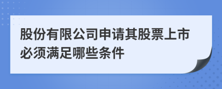 股份有限公司申请其股票上市必须满足哪些条件