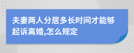 夫妻两人分居多长时间才能够起诉离婚,怎么规定