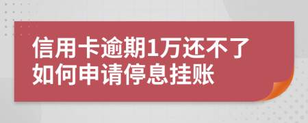 信用卡逾期1万还不了如何申请停息挂账