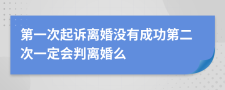 第一次起诉离婚没有成功第二次一定会判离婚么